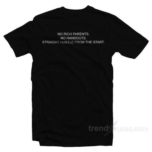 No Rich Parents No Handouts Straight Hustle From The Start T-Shirt