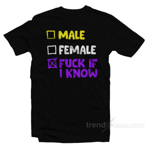 Nonbinary Pride Lgbtq Male Female Fuck If I Know T-Shirt