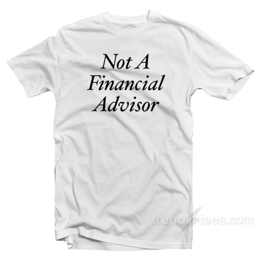 Not A Financial Advisor T-Shirt