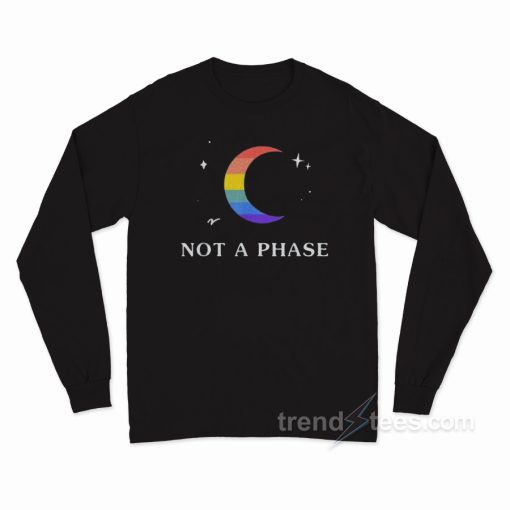 Not A Phase Long Sleeve Shirt