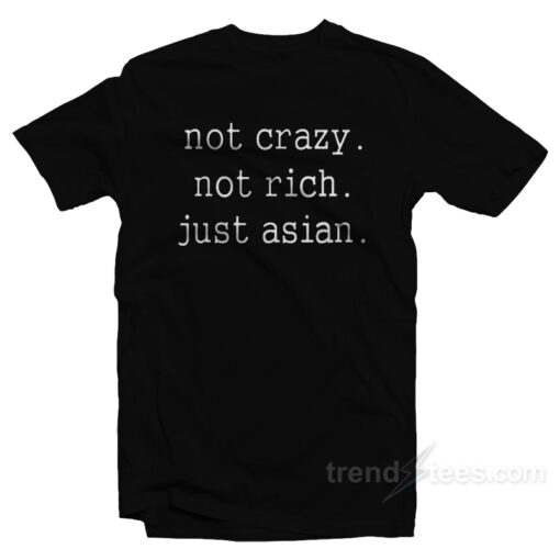 Not Crazy Not Rich Just Asian T-Shirt