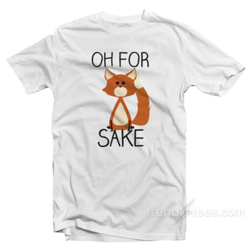 Oh For Fox Sake T-Shirt