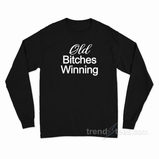 Old Bitches Winning Long Sleeve Shirt
