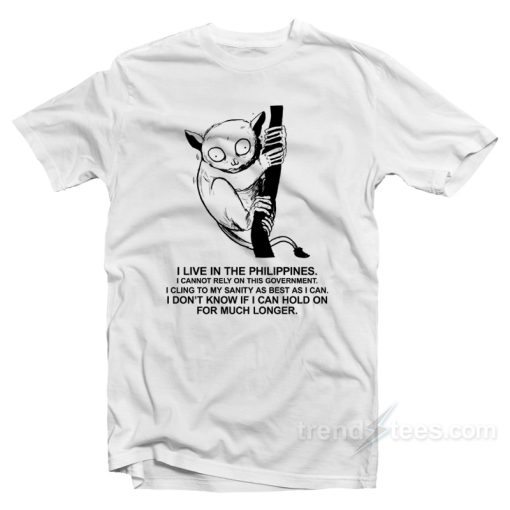 Philippine Tarsier I Don’t Now If I Can Hold On For Much Longer T-Shirt