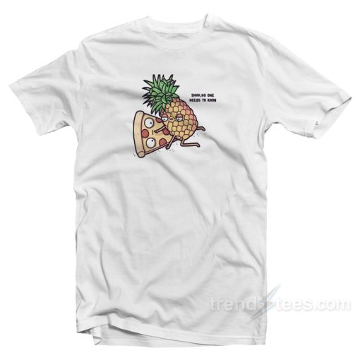 Pizza Pineapple No One Needs To Know T-Shirt