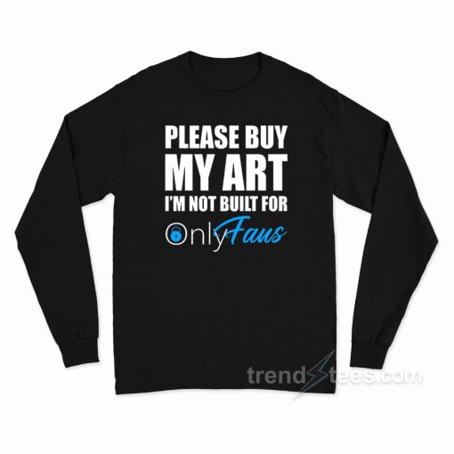 Please Buy My Art I’m Not Built For Onlyfans Long Sleeve Shirt