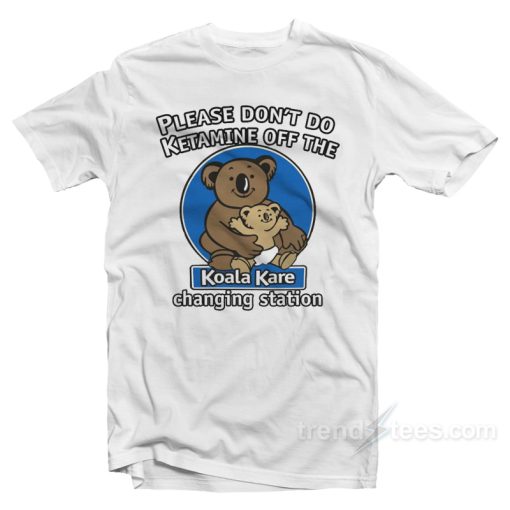 Please Don’t Do Ketamine of The Changing Station Koala Kare T-Shirt