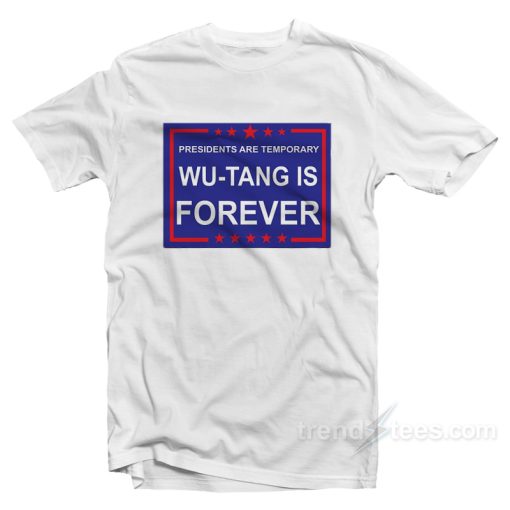Presidents Are Temporary Wu-Tang Is FOREVER T-Shirt