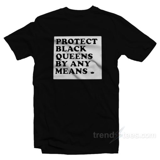 Protect Black Queens By Any Means T-Shirt