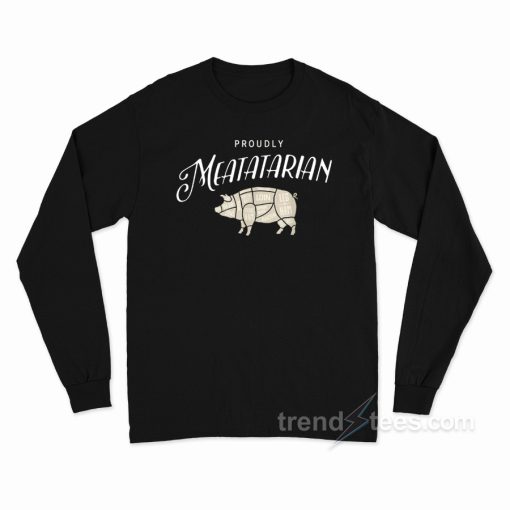 Proudly Meatatarian Long Sleeve Shirt