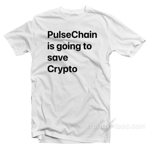 Pulsechain Is Going To Save Crypto T-Shirt