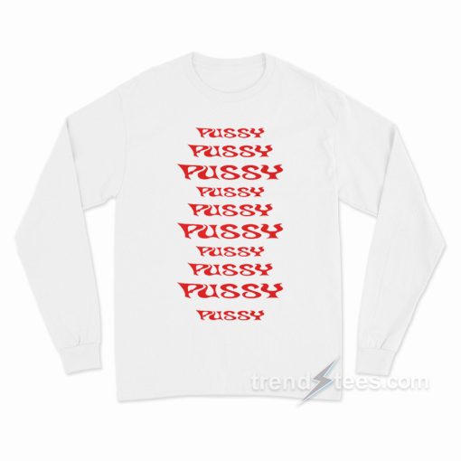 Pussy Pussy Pussy Pussy Pussy Long Sleeve Shirt
