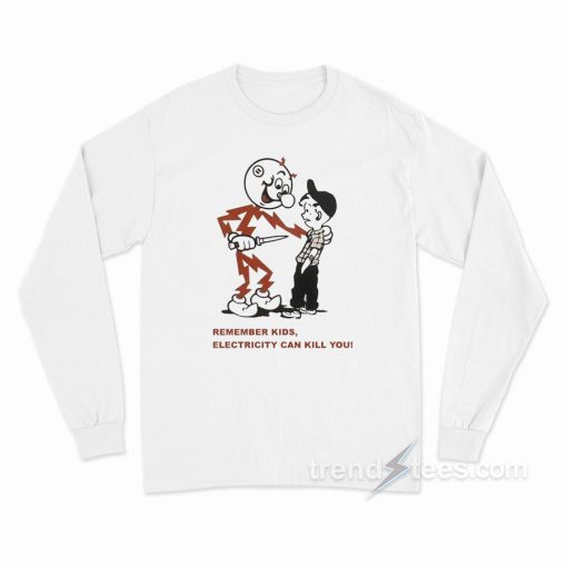 Remember Kids Electricity Will Kill You Long Sleeve Shirt