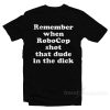 Remember When Robocop Shot That Dude In The Dick T-Shirt For Unisex