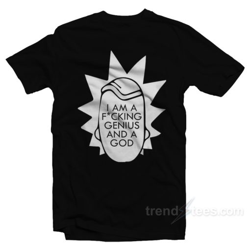 Rick Morty I’m Fucking Genius And A God T-Shirt For Unisex