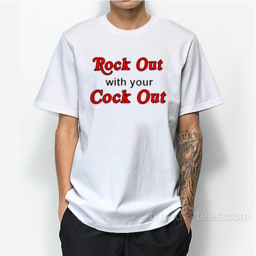 Rock Out With Your Cock Out T-Shirt For Unisex