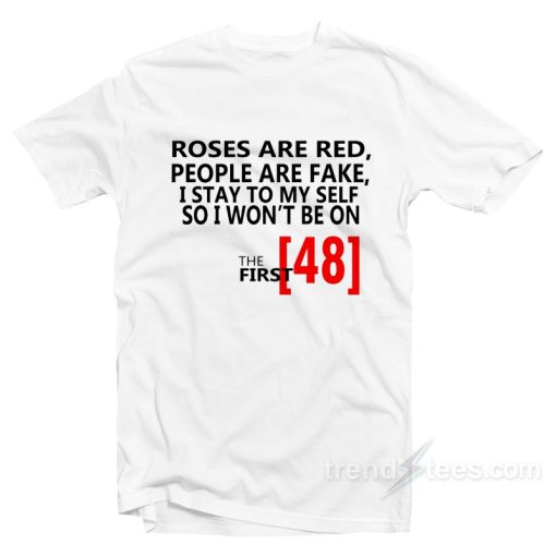 Roses Are Red People Are Fake I Stay To Myself So I Won’t Be On The First T-Shirt For Unisex