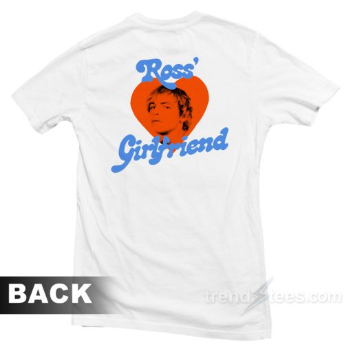 Ross’ Girlfriend T-Shirt