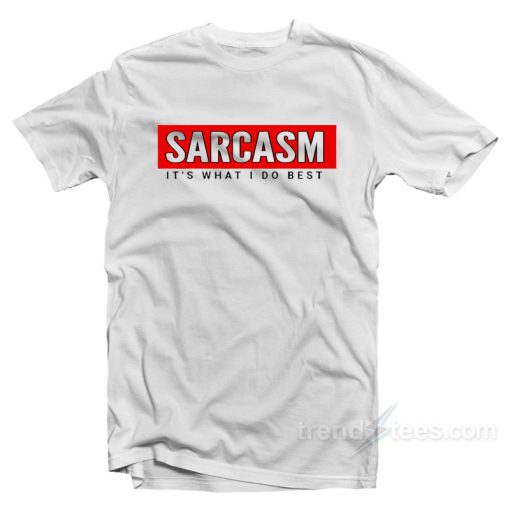 Sarcasm Its What I Do Best T-Shirt For Unisex