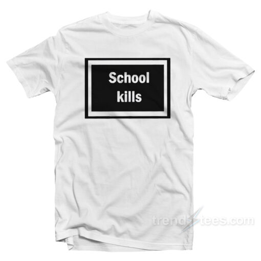 School Kills T-Shirt Unisex Size S, M, L, XL,2XL,3XL