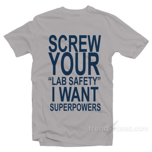 Screw Your Lab Safety I Want Superpowers T-Shirt Cheap Trendy Clothing