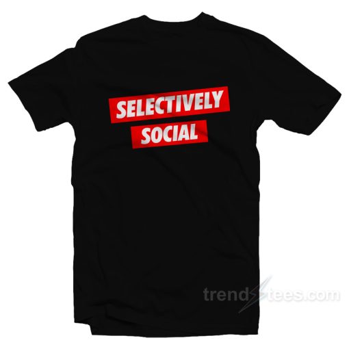 Selectively Social T-Shirt For Unisex
