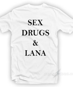 Sex Drugs Lana Cheap Custom T Shirt On Sale 1