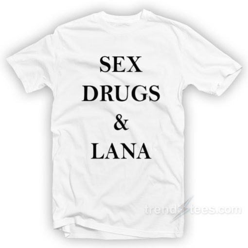 Sex Drugs Lana Cheap Custom T-Shirt On Sale