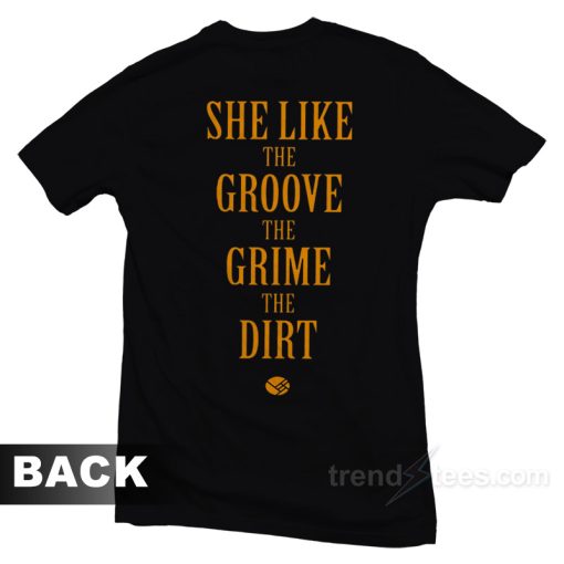 She Like the Groove the Grime the Dirt T-Shirt For Unisex