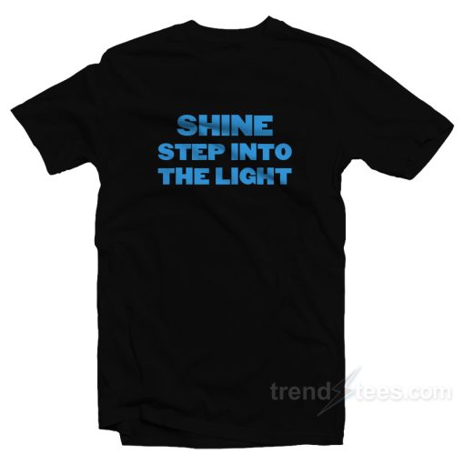 Shine Step Into The Light T-Shirt For Unisex