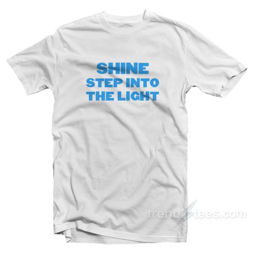 Shine Step Into The Light T-Shirt For Unisex