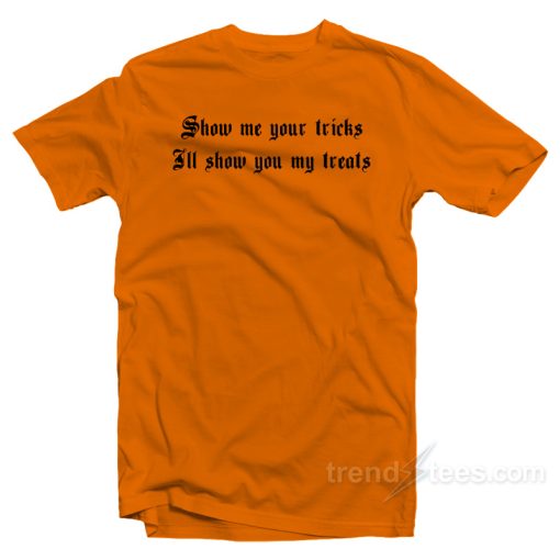 Show Me Your Tricks I’ll Show You My Treats T-Shirt