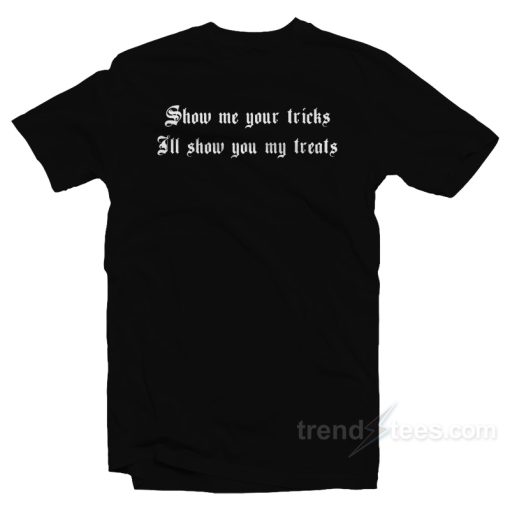 Show Me Your Tricks I’ll Show You My Treats T-Shirt