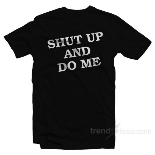Shut Up And Do Me T-Shirt