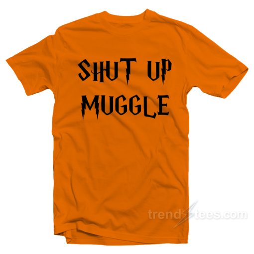 Shut Up Muggle Shirts