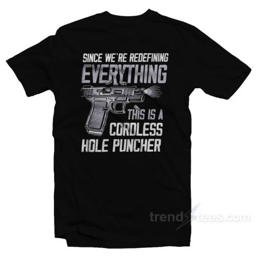 Since We’re Redefining Everything This Is A Cordless Hole Puncher T-Shirt