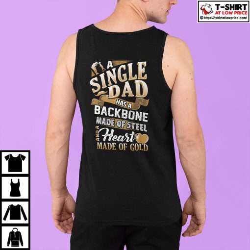 Single Dad A Single Dad Has A Backbone Made Of Steel Shirt