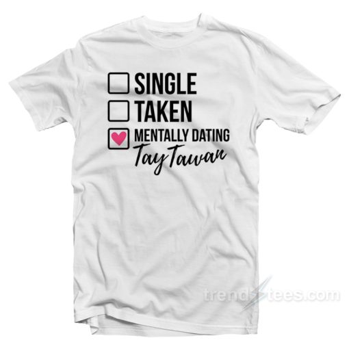 Single Taken Mentaly Dating Tay Tawan T-Shirt