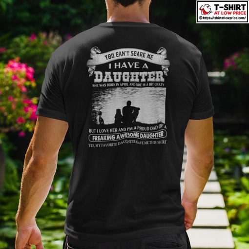 You Can’t Scare Me I Have A Daughter She Was Born In April And She Is A Bit Crazy Shirt