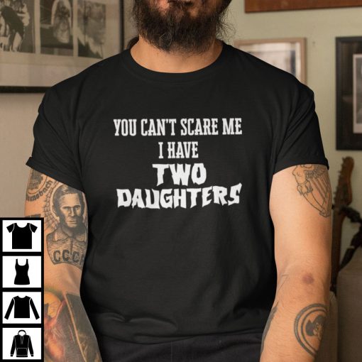 You Can’t Scare Me I Have Two Daughters Shirt