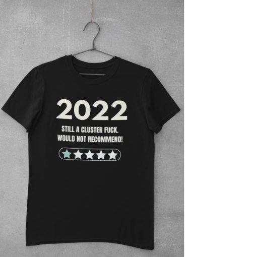 2022 Still a cluster fuck Shirt