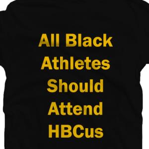 All Black Athletes Should Attend HBcus Shirt