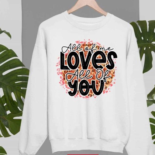 All Of Me Loves All Of You Valentine Sweatshirt