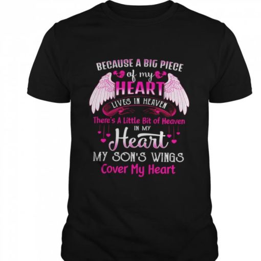 BECAUSE A BIG PIECE OF MY HEART LIVES IN HEAVEN THERES A LITTLE BIT OF HEAVEN IN MY HEART MY SONS WINGS COVER MY HEART SHIRT
