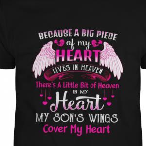 BECAUSE A BIG PIECE OF MY HEART LIVES IN HEAVEN THERES A LITTLE BIT OF HEAVEN IN MY HEART MY SONS WINGS COVER MY HEART SHIRT