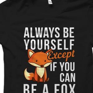 Be A Fox Shirt – Copy