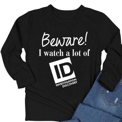 Beware I watch a lot of Shirt