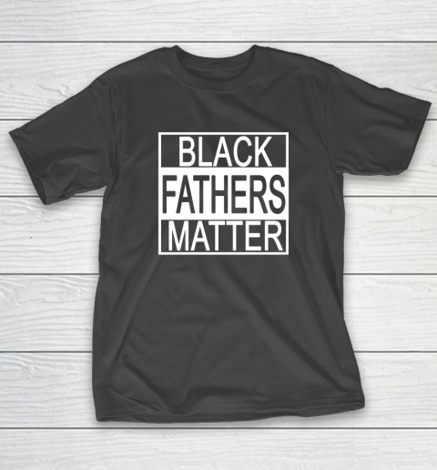 Black Fathers Matter Black History Black Power Groom Protest T-Shirt