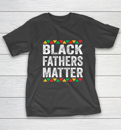 Black Fathers Matter Black Pride Father s and Family Gift T-Shirt