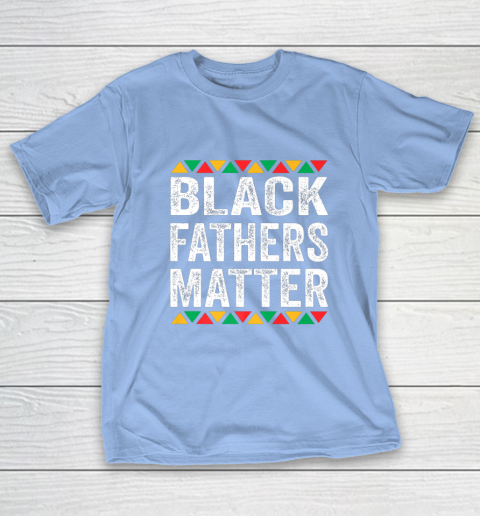 Black Fathers Matter Black Pride Father s and Family Gift T-Shirt